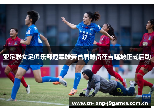 亚足联女足俱乐部冠军联赛首届筹备在吉隆坡正式启动 亚足联女足俱乐部冠军联赛首届筹备在吉隆坡正式启动