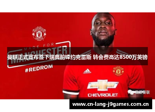 曼联正式宣布签下瑞典前锋约克雷斯 转会费高达8500万英镑 曼联正式宣布签下瑞典前锋约克雷斯 转会费高达8500万英镑