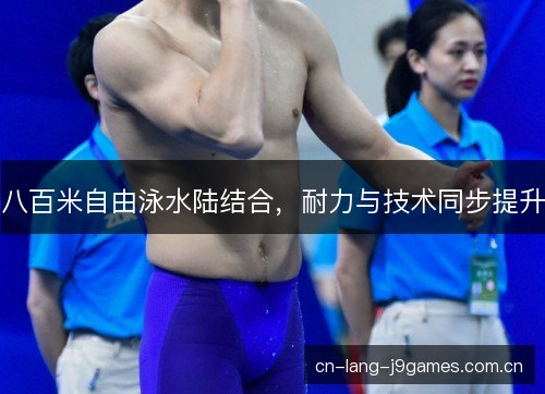 八百米自由泳水陆结合，耐力与技术同步提升