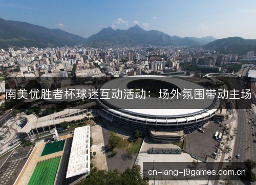 南美优胜者杯球迷互动活动：场外氛围带动主场